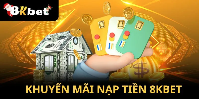 Khuyến mãi hấp dẫn khi thực hiện nạp tiền 8KBet