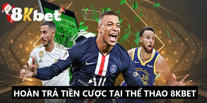 Hoàn trả tiền cược cực hấp dẫn tại thể thao 8KBET